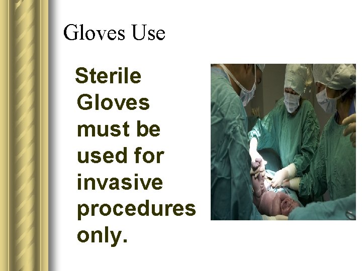 Gloves Use Sterile Gloves must be used for invasive procedures only. 