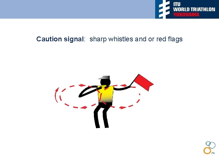 Caution signal: sharp whistles and or red flags 
