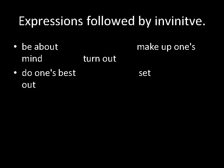 Expressions followed by invinitve. • be about mind turn out • do one's best