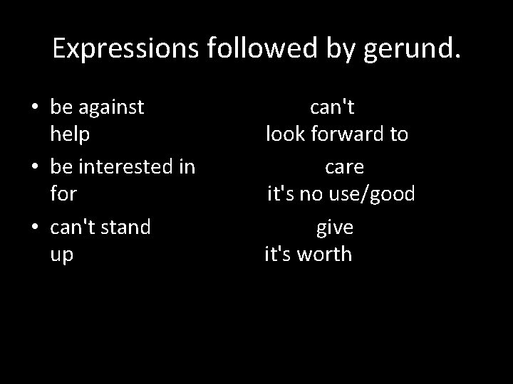 Expressions followed by gerund. • be against help • be interested in for •