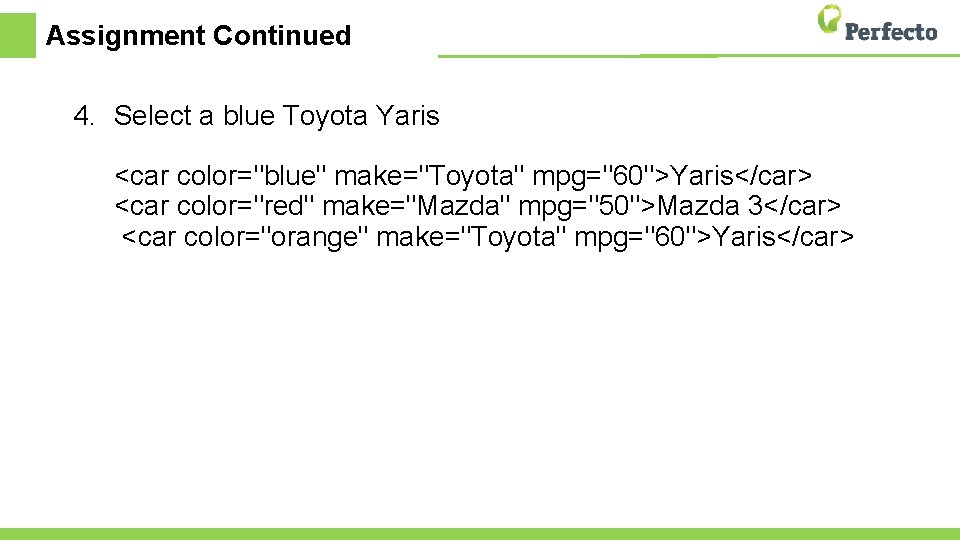 Assignment Continued 4. Select a blue Toyota Yaris <car color="blue" make="Toyota" mpg="60">Yaris</car> <car color="red"