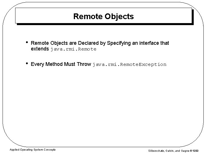 Remote Objects • Remote Objects are Declared by Specifying an interface that extends java.