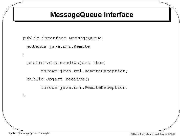 Message. Queue interface public interface Message. Queue extends java. rmi. Remote { public void