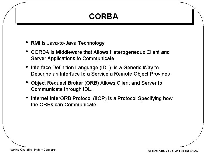CORBA • • RMI is Java-to-Java Technology • Interface Definition Language (IDL) is a