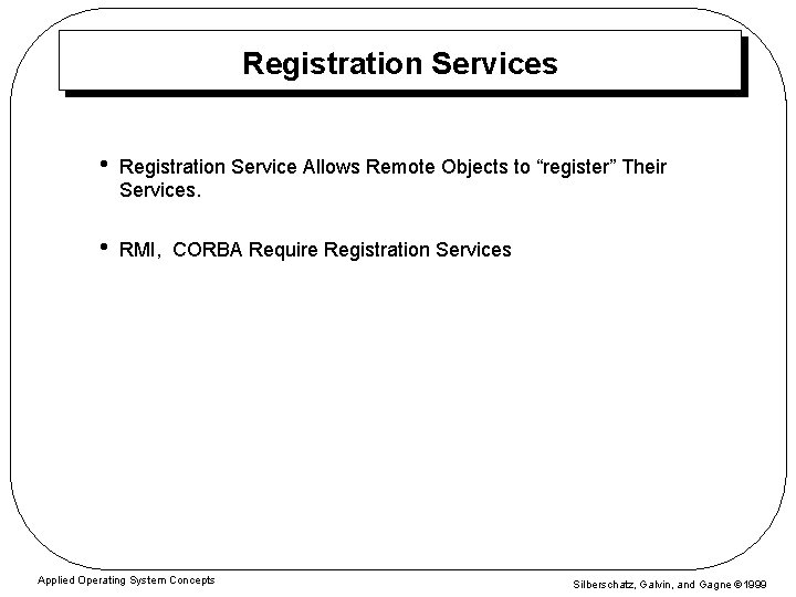 Registration Services • Registration Service Allows Remote Objects to “register” Their Services. • RMI,
