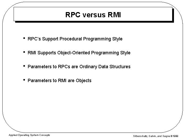 RPC versus RMI • RPC’s Support Procedural Programming Style • RMI Supports Object-Oriented Programming