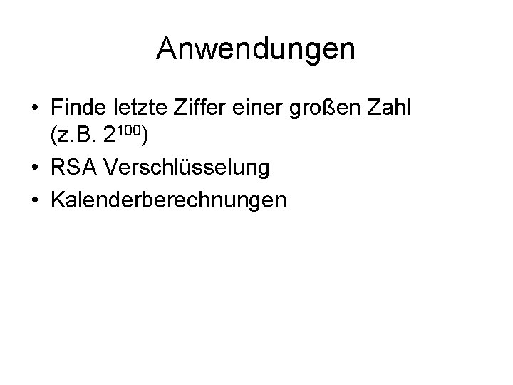 Anwendungen • Finde letzte Ziffer einer großen Zahl (z. B. 2100) • RSA Verschlüsselung