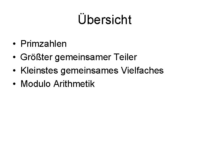 Übersicht • • Primzahlen Größter gemeinsamer Teiler Kleinstes gemeinsames Vielfaches Modulo Arithmetik 