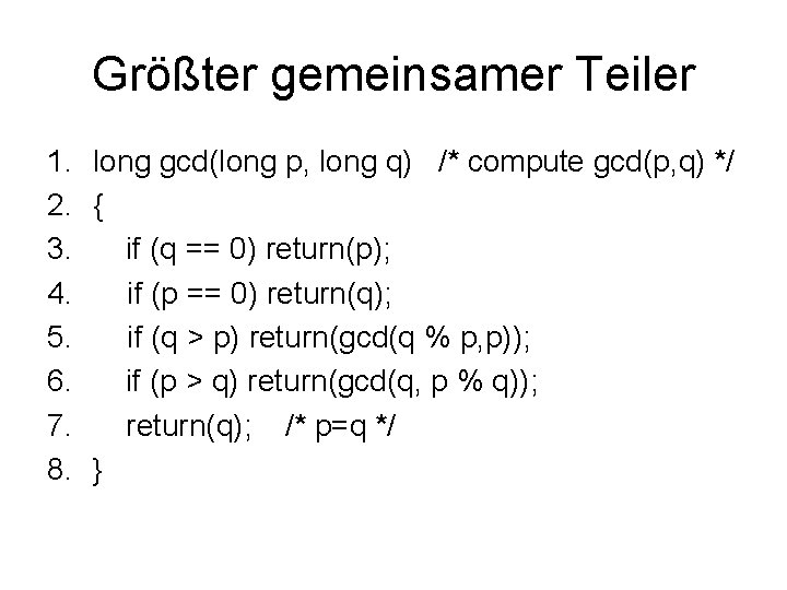 Größter gemeinsamer Teiler 1. long gcd(long p, long q) /* compute gcd(p, q) */