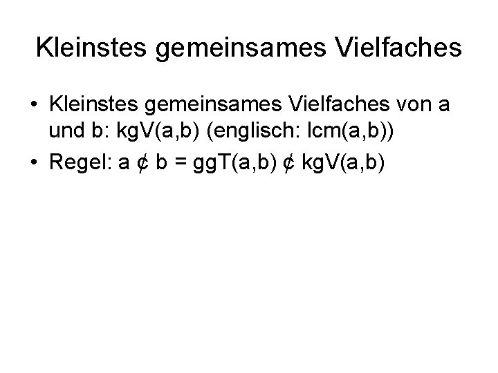 Kleinstes gemeinsames Vielfaches • Kleinstes gemeinsames Vielfaches von a und b: kg. V(a, b)