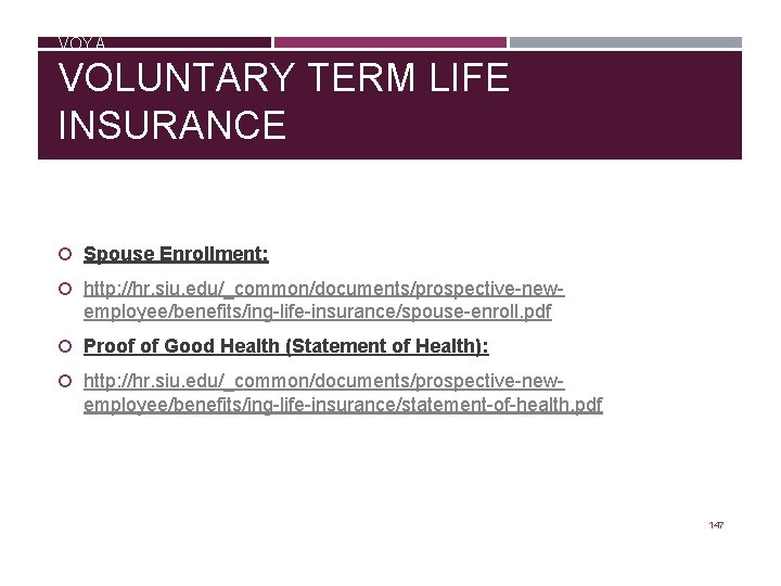 VOYA VOLUNTARY TERM LIFE INSURANCE Spouse Enrollment: http: //hr. siu. edu/_common/documents/prospective-new- employee/benefits/ing-life-insurance/spouse-enroll. pdf Proof