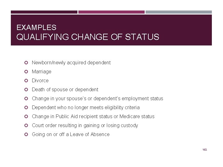 EXAMPLES QUALIFYING CHANGE OF STATUS Newborn/newly acquired dependent Marriage Divorce Death of spouse or