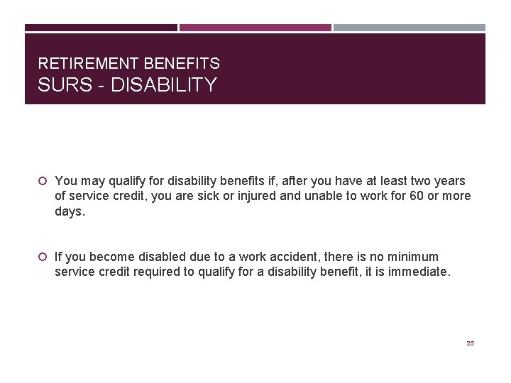 RETIREMENT BENEFITS SURS - DISABILITY You may qualify for disability benefits if, after you