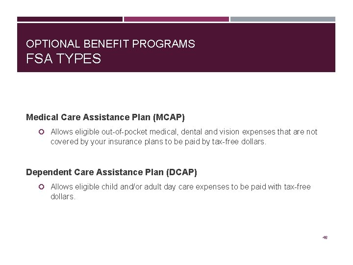 OPTIONAL BENEFIT PROGRAMS FSA TYPES Medical Care Assistance Plan (MCAP) Allows eligible out-of-pocket medical,