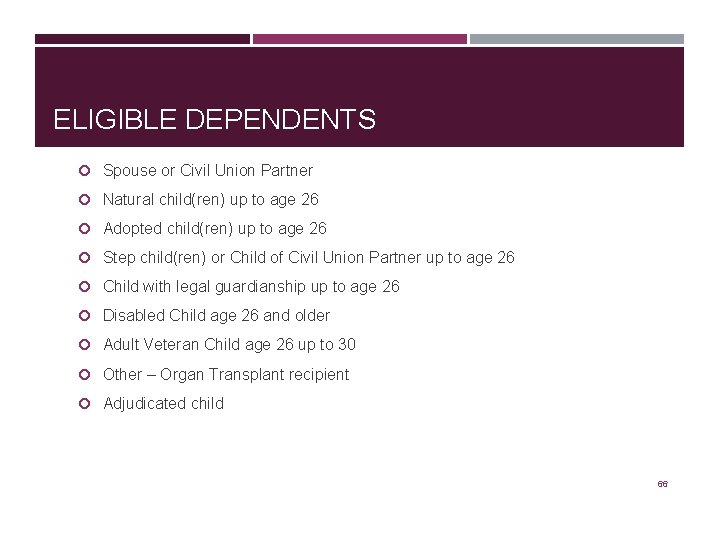 ELIGIBLE DEPENDENTS Spouse or Civil Union Partner Natural child(ren) up to age 26 Adopted