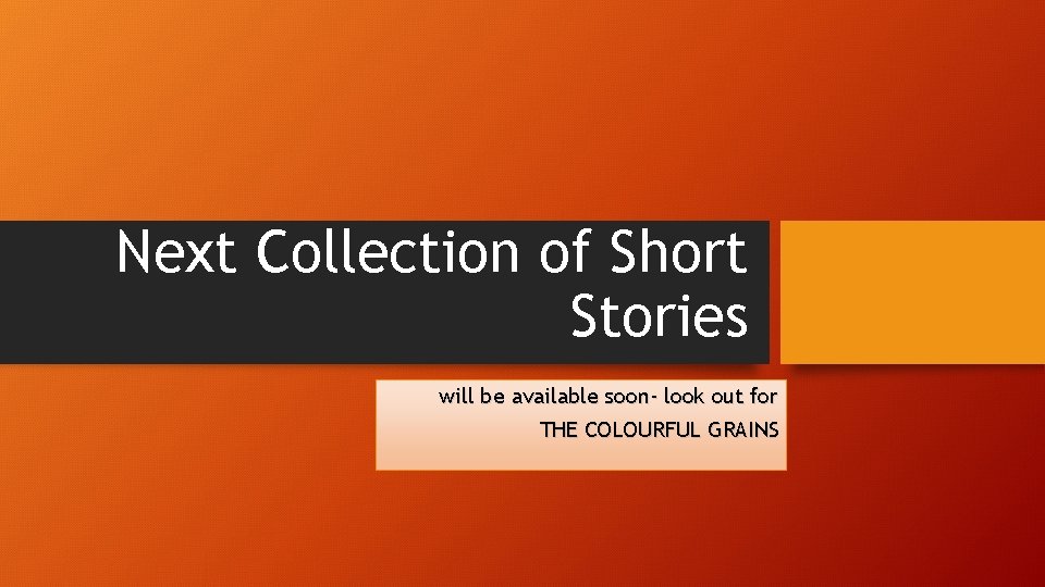 Next Collection of Short Stories will be available soon- look out for THE COLOURFUL