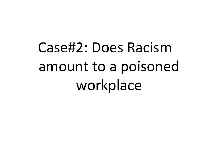 Case#2: Does Racism amount to a poisoned workplace 