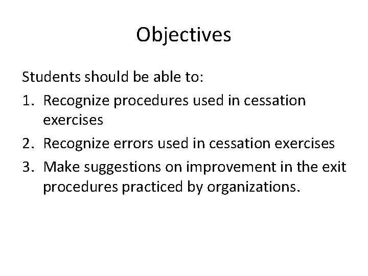 Objectives Students should be able to: 1. Recognize procedures used in cessation exercises 2.