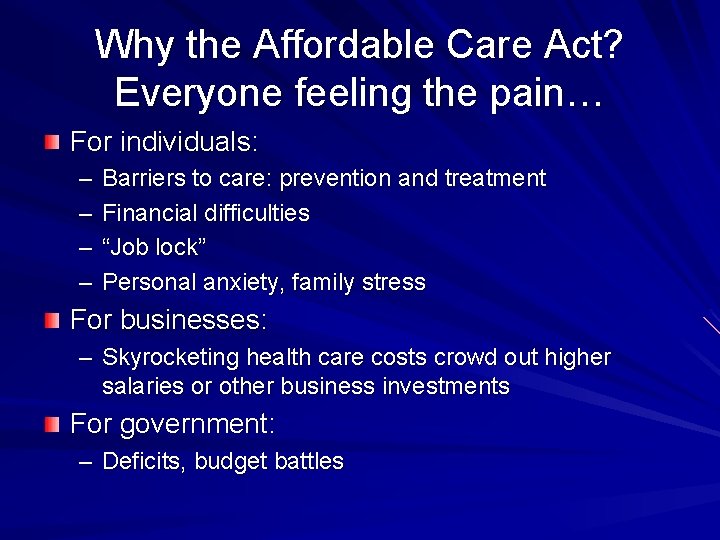 Why the Affordable Care Act? Everyone feeling the pain… For individuals: – – Barriers
