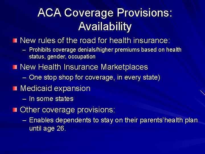 ACA Coverage Provisions: Availability New rules of the road for health insurance: – Prohibits