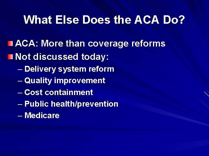 What Else Does the ACA Do? ACA: More than coverage reforms Not discussed today: