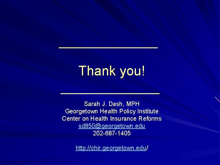Thank you! Sarah J. Dash, MPH Georgetown Health Policy Institute Center on Health Insurance