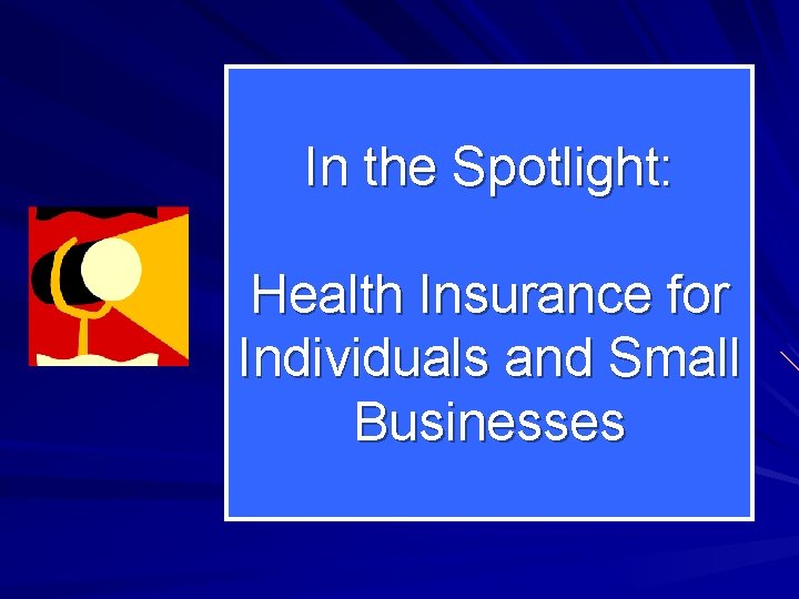 In the Spotlight: Health Insurance for Individuals and Small Businesses 