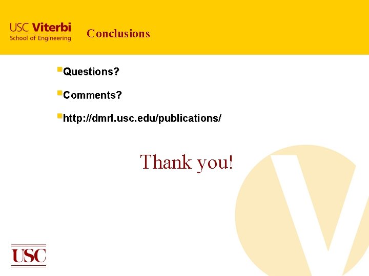 Conclusions §Questions? §Comments? §http: //dmrl. usc. edu/publications/ Thank you! Conclusions §Questions? §Comments? §http: //dmrl. usc. edu/publications/ Thank you!