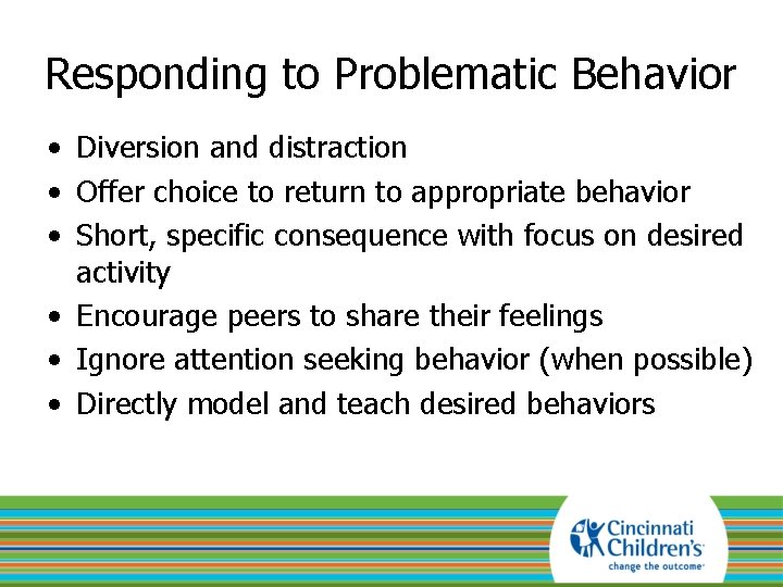 Responding to Problematic Behavior • Diversion and distraction • Offer choice to return to
