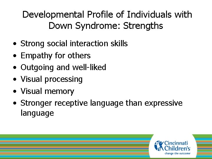 Developmental Profile of Individuals with Down Syndrome: Strengths • • • Strong social interaction