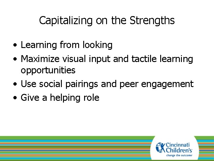 Capitalizing on the Strengths • Learning from looking • Maximize visual input and tactile