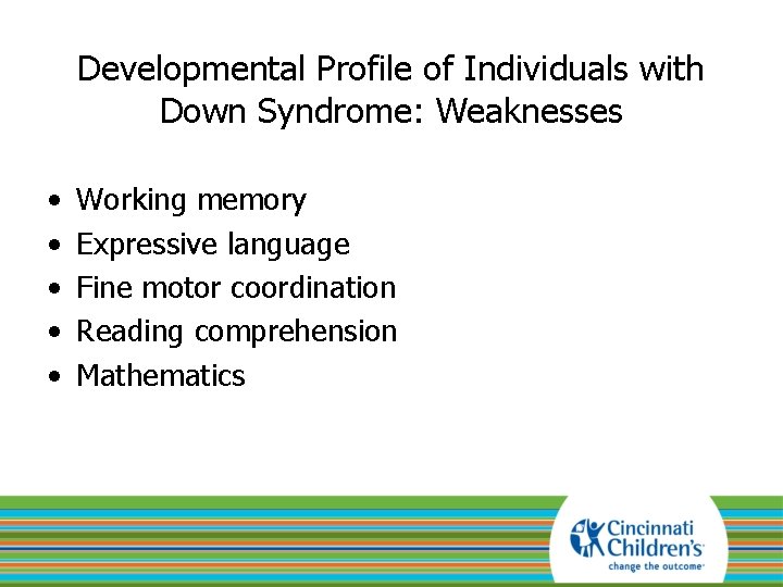 Developmental Profile of Individuals with Down Syndrome: Weaknesses • • • Working memory Expressive