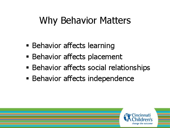 Why Behavior Matters § § Behavior affects learning placement social relationships independence 