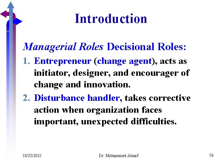 Introduction Managerial Roles Decisional Roles: 1. Entrepreneur (change agent), acts as initiator, designer, and