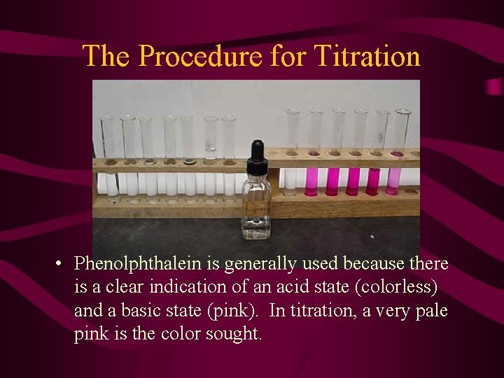 The Procedure for Titration • Phenolphthalein is generally used because there is a clear