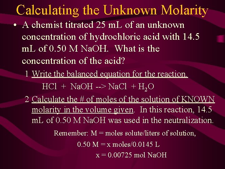 Calculating the Unknown Molarity • A chemist titrated 25 m. L of an unknown