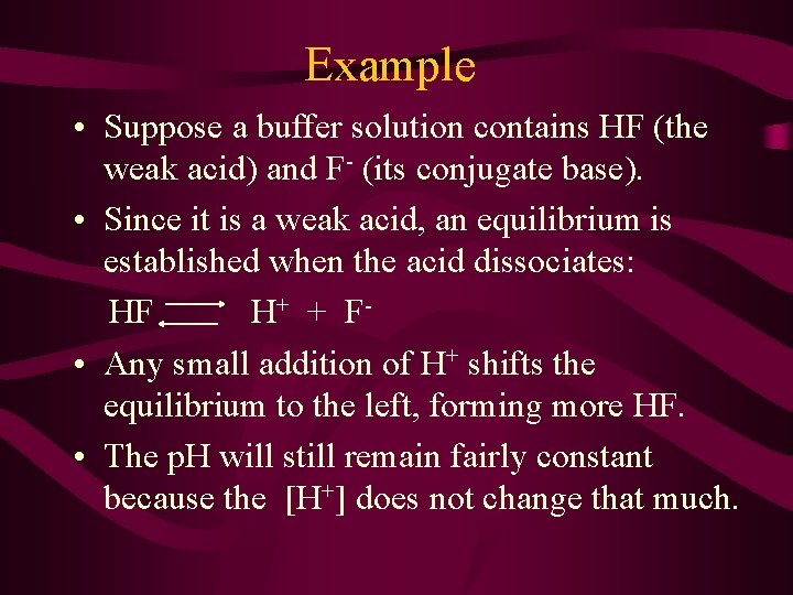 Example • Suppose a buffer solution contains HF (the weak acid) and F- (its