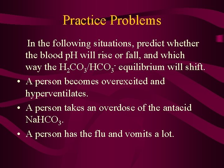 Practice Problems In the following situations, predict whether the blood p. H will rise