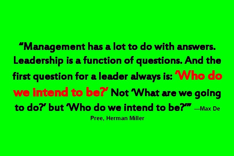 “Management has a lot to do with answers. Leadership is a function of questions.