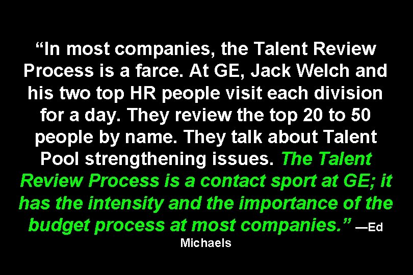 “In most companies, the Talent Review Process is a farce. At GE, Jack Welch