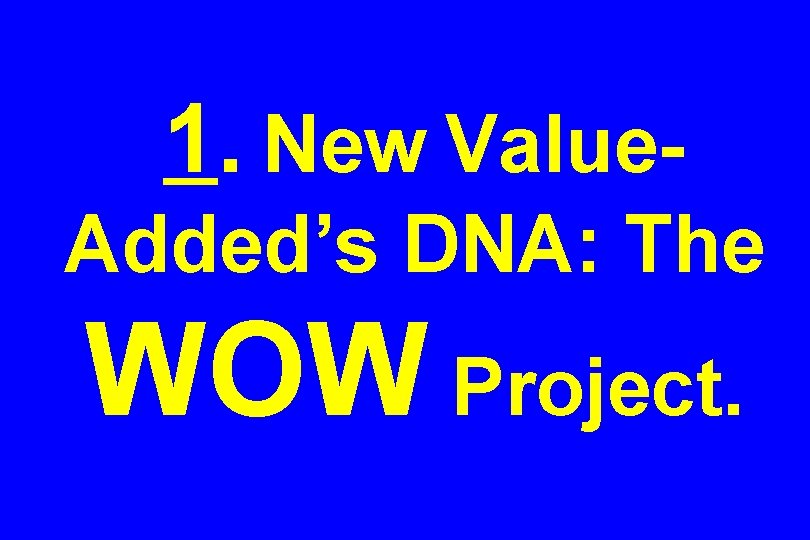 1. New Value. Added’s DNA: The WOW Project. 