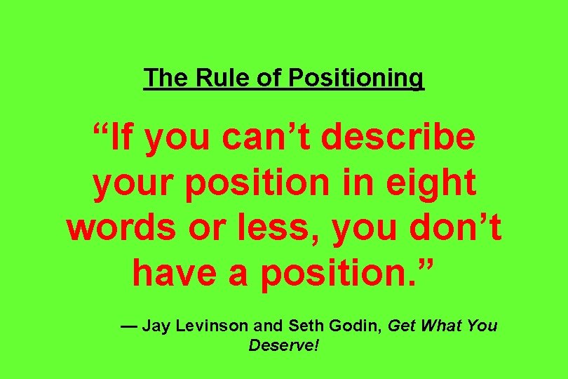 The Rule of Positioning “If you can’t describe your position in eight words or