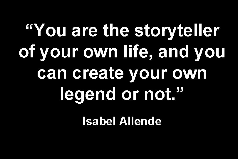 “You are the storyteller of your own life, and you can create your own