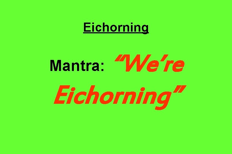 Eichorning Mantra: “We’re Eichorning” 