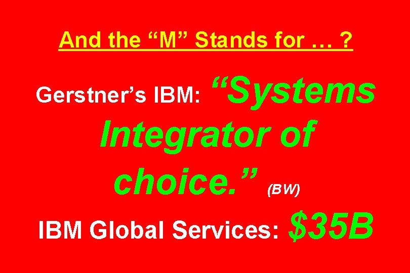 And the “M” Stands for … ? “Systems Integrator of choice. ” IBM Global