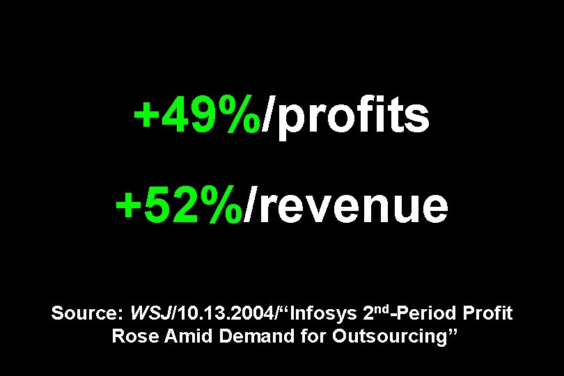 +49%/profits +52%/revenue Source: WSJ/10. 13. 2004/“Infosys 2 nd-Period Profit Rose Amid Demand for Outsourcing”