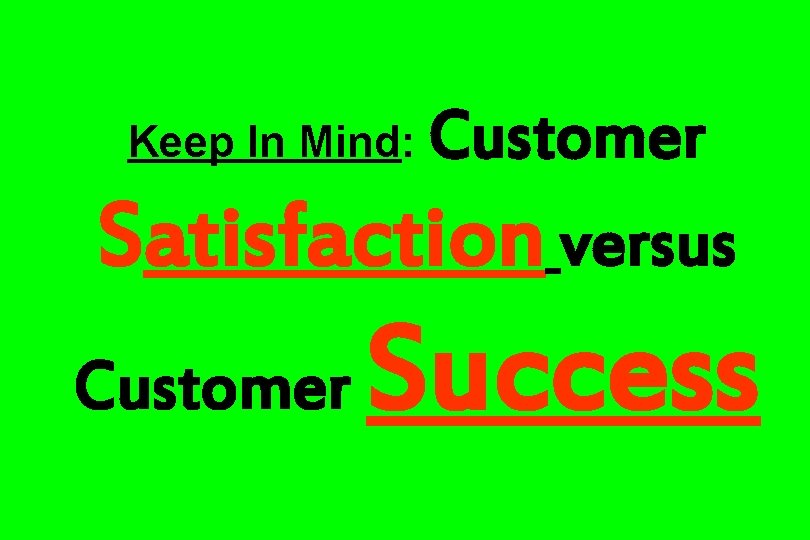 Customer Satisfaction versus Keep In Mind: Customer Success 