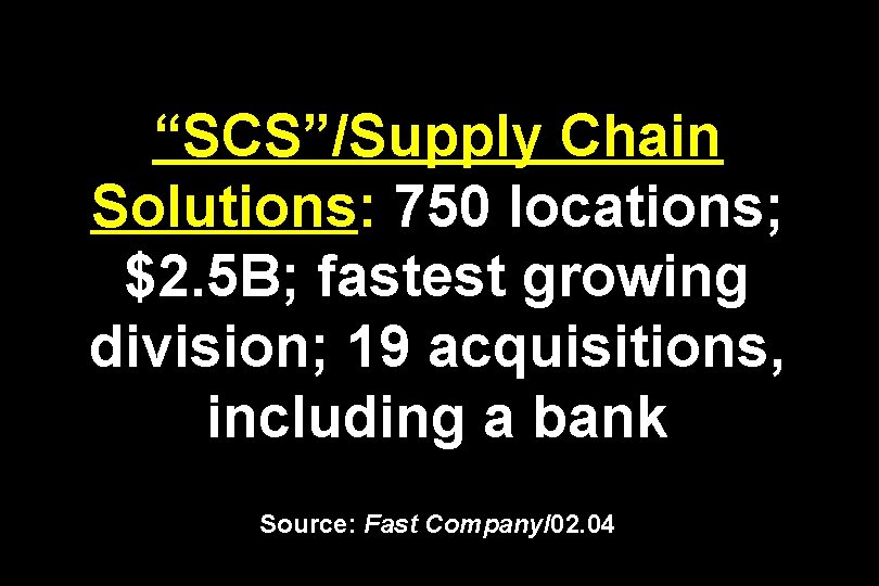 “SCS”/Supply Chain Solutions: 750 locations; $2. 5 B; fastest growing division; 19 acquisitions, including