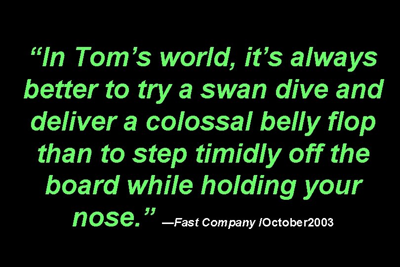 “In Tom’s world, it’s always better to try a swan dive and deliver a