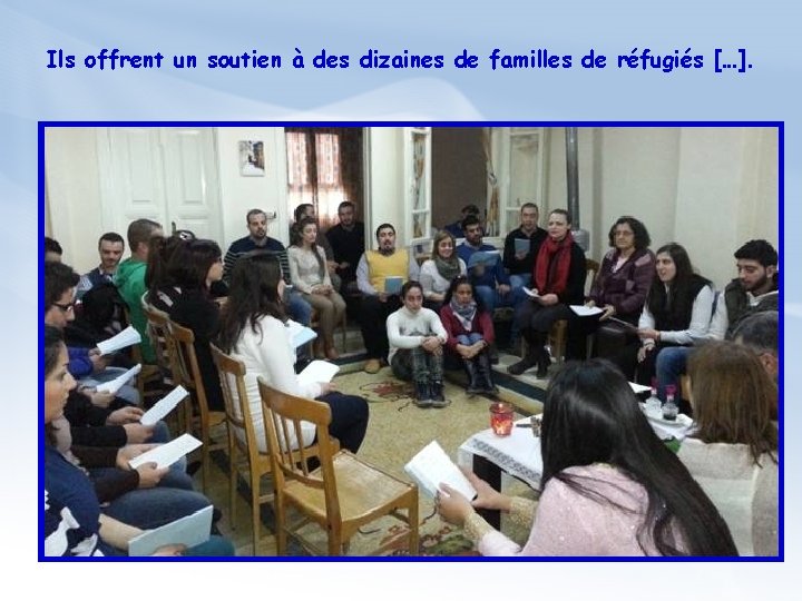 Ils offrent un soutien à des dizaines de familles de réfugiés […]. 